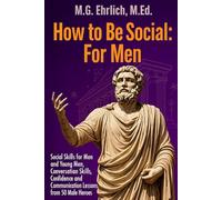 How to Be Social:For Men: Social Skills for Men and Young Men, Conversation Skills, Confidence and Communication Lessons from 50 Male Heroes and Legends