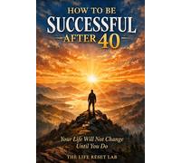 How To Be Successful After 40: Your Life Will Not Change Until You Do