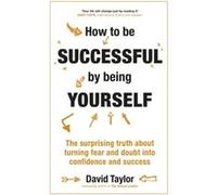 How To Be Successful By Being Yourself David Taylor, (Auteur)