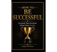 How to Be Successful: Everybody Wants the Result, Nobody Wants Tuesday.