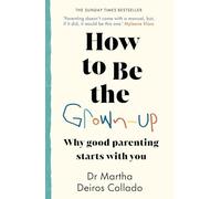 How to Be The Grown-Up: Why Good Parenting Starts with You