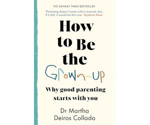 How to Be The Grown-Up: Why Good Parenting Starts with You