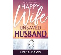 How To Be The Happy Wife Of An Unsaved Husband