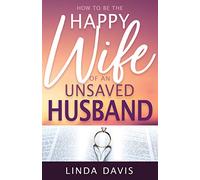 How To Be The Happy Wife Of An Unsaved Husband