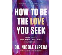 How to Be the Love You Seek: Break Cycles, Find Peace, and Heal Your Relationships