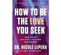 How to Be the Love You Seek - Lepera Nicole Dr. - HarperCollins - Livre en Anglais - Hardback Lepera Nicole Dr.Lepera Nicole Dr. (Auteur)