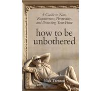 How To Be Unbothered: A Guide to Non-Reactiveness, Perspective, and Protecting Your Peace