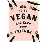 How to Be Vegan and Keep Your Friends