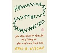 How to Be Weird - Eric G. Wilson - Penguin Putnam Inc - Livre en Anglais - Paperback Eric G. WilsonEric G. Wilson (Auteur)