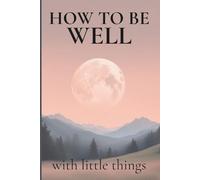 How to Be Well With Little Things: A 21-Day “Little Things” Wellness Challenge