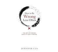 How to Be Wrong Less Often: The Art of Finding Gaps in Your Thinking