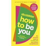 How to be You: The Practical Guide to Living with a Neurodivergent Brain from the author of UNMASKED