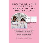 How to Be Your Own Boss and Thrive in the Digital Age: Learn How to Make Thousands Through Social Media and Become a Successful Digital Nomad, Influencer or Small Business Owner