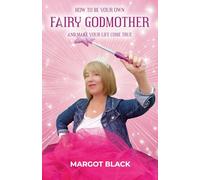 How to Be Your Own Fairy Godmother and Make Your Life Come True