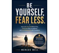 How to Be Yourself Without Fear, Overcome Fear of Judgment, and Live Authentically With Confidence: 30-Day Challenge. Self-Awareness. Facing Fear. Authentic Expression & Confident Living.