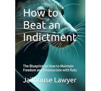 How to Beat an Indictment: The Blueprint on How to Maintain Freedom and Disassociate with Rats