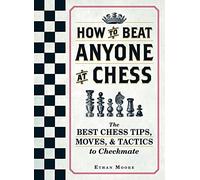How To Beat Anyone At Chess: The Best Chess Tips, Moves, and Tactics to Checkmate