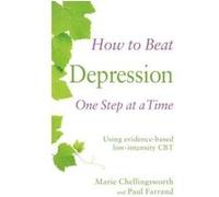 How to Beat Depression One Step at a Time: Using evidence-based low-intensity CBT Chellingsworth, Marie (Auteur)