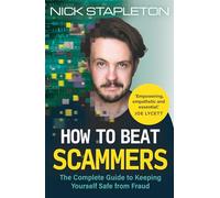 How to Beat Scammers: The complete guide to safeguarding yourself and your loved ones from theft and fraud