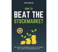 How to Beat The Stockmarket: The Complete Beginner´s Guide to Outsmart Wall Street and Growing Wealth