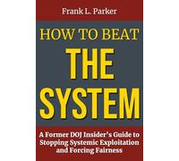 How to Beat the System: A Former DOJ Insider’s Guide to Stopping Systemic Exploitation and Forcing Fairness