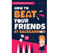 How to Beat Your Friends at Backgammon: For Intermediate Players