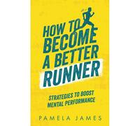 How To Become A Better Runner: Mental Strategies To Boost Performance: Running For Beginners And Improvers, Motivational And Reflective Running, ... Running Inspiration For All Types Of Runners!
