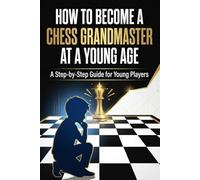 How to Become a Chess Grandmaster at a Young Age: A step-by-step guide for young players