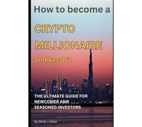 How to become a Crypto Millionaire and keep it: A Practical Guide to Blockchain Wealth, Bitcoin Investing & Web3 Success