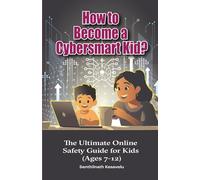 How to Become a Cybersmart Kid?: The Ultimate Online Safety Guide for Kids (Ages 7-12)