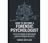 How to Become a Forensic Psychologist: Step by Step Roadmap to Education and Careers in Psychology and Justice