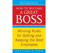 How To Become A Great Boss: Winning rules for getting and keeping the best employees