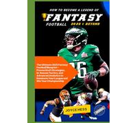 HOW TO BECOME A LEGEND OF FANTASY FOOTBALL IN 2025 & BEYOND: The Ultimate 2025 Fantasy Football Blueprint - Proven Draft Strategies, In-Season Tactics, and Advanced Analytics to Dominate Your Leagu