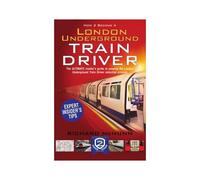 How To Become A London Underground Train Driver: The Insider's Guide To Becoming A London Underground Tube Driver