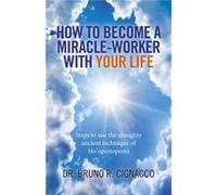 How to Become a MiracleWorker with Your Life Steps to use the almighty ancient technique of Hooponopono by Dr. Bruno R. Cignacco Dr Bruno R Cignacco (Auteur)