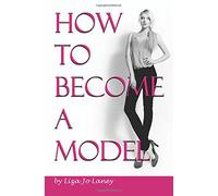 How to Become a Model: The Ultimate Guide to a Successful Modeling Career as a Professional Model