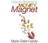 How to Become a Money Magnet Carlyle, Marie-Claire (Auteur)