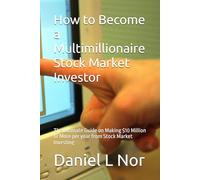 How to Become a Multimillionaire Stock Market Investor: The Ultimate Guide on Making $10 Million or More per year from Stock Market Investing