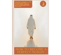 How to Become a Perfect Muslim: From Sins to Serenity: A Step-by-Step Islamic Guide to Leaving Haram, Mastering Salah, and Reconnecting with Allah