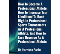 How To Become A Professional Athlete, How To Increase Your Likelihood To Rank High In Professional Sports Tournaments As A Professional Athlete, And How To Earn Revenue As A Professional Athlete