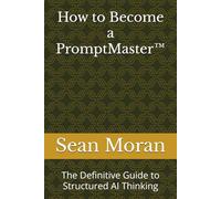 How to Become a PromptMaster™: The Definitive Guide to Structured AI Thinking