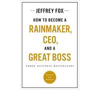 How to Become a Rainmaker, CEO, and a Great Boss: Three Business Bestsellers