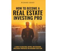 How To Become A Real Estate Investing Pro: A Guide To Analyzing, Buying, And Managing Investment Properties For Maximum Cash Flow