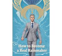 How To Become A Real Rainmaker: ...And Getting And Keeping Customers
