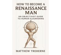 How to Become a Renaissance Man: An Objectivist Guide to Human Flourishing