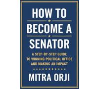 How to Become a Senator: A Step-by-Step Guide to Winning Political Office and Making an Impact