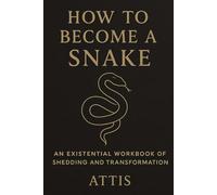 How to Become a Snake: An Existential Workbook of Shedding and Transformation