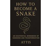 How to Become a Snake: An Existential Workbook of Shedding and Transformation
