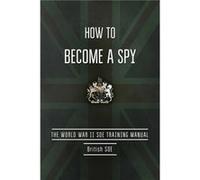 How to Become a Spy The World War II SOE Training Manual by British Special Operations Executive British Special Operations Executive (Auteur)