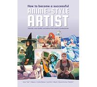 How to Become a Successful Anime-Style Artist: Tutorials, Case Studies, and Advice from Industry Professionals